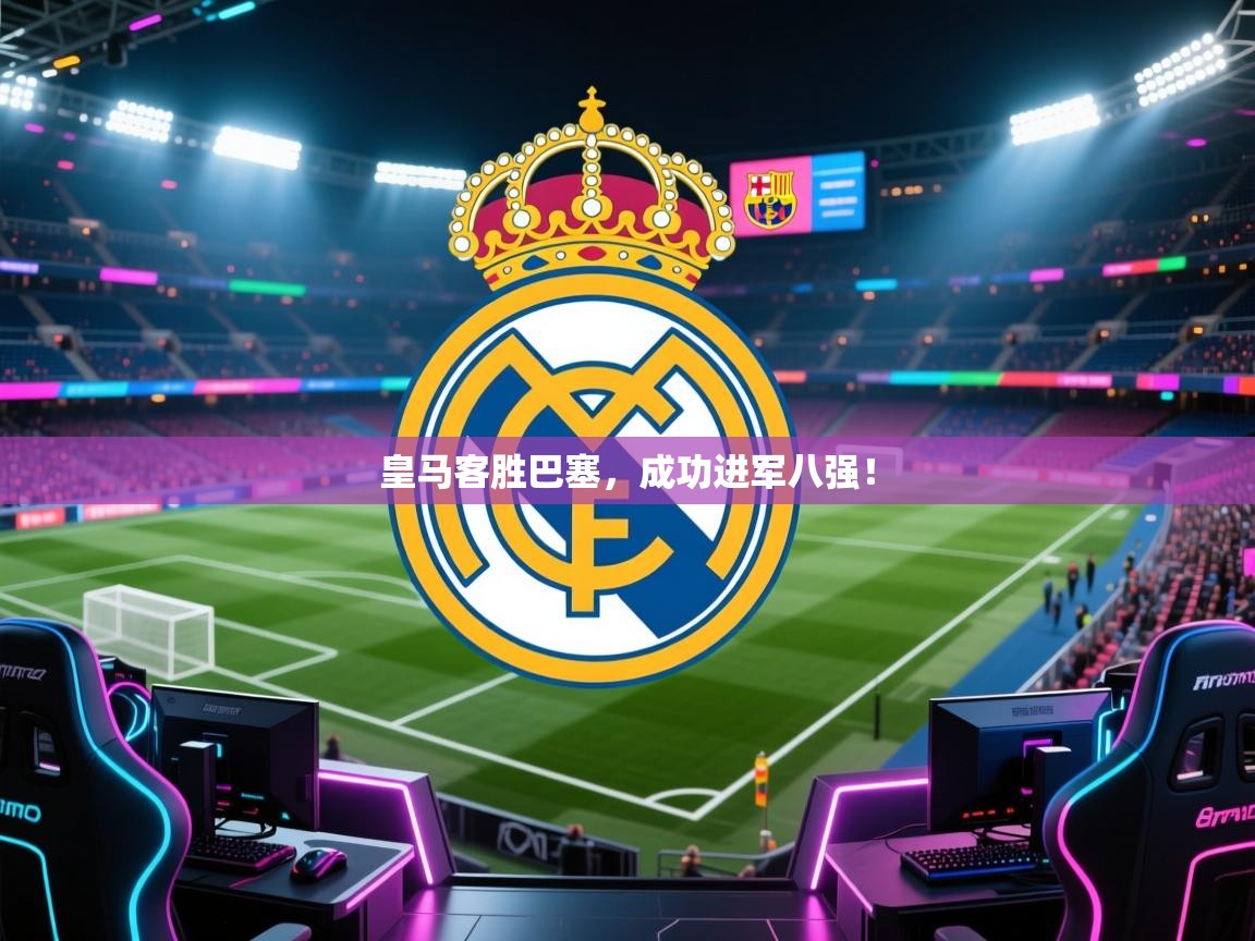 皇马客胜巴塞，成功进军八强！  第2张